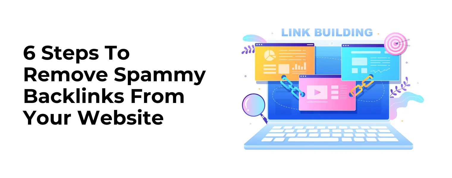 6 Steps To Remove Spammy Backlinks from Your Website