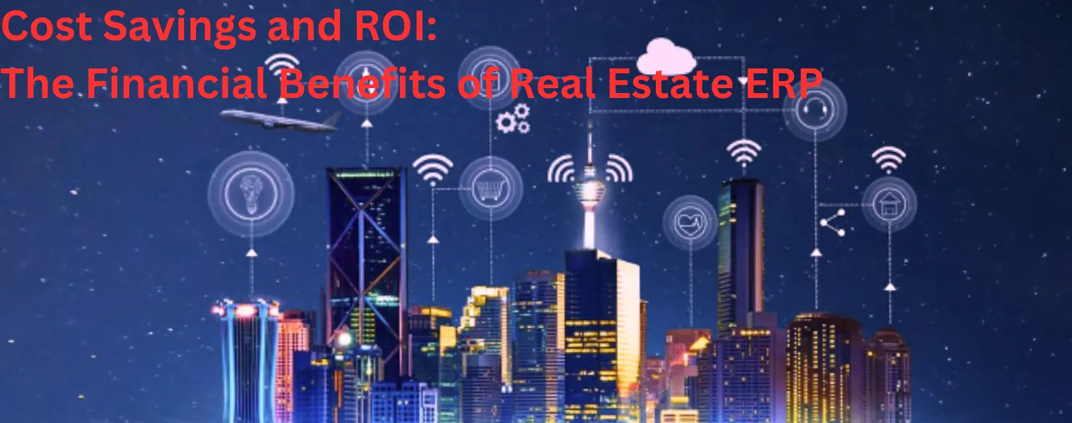 Cost Savings and ROI - The Financial Benefits of Real Estate ERP