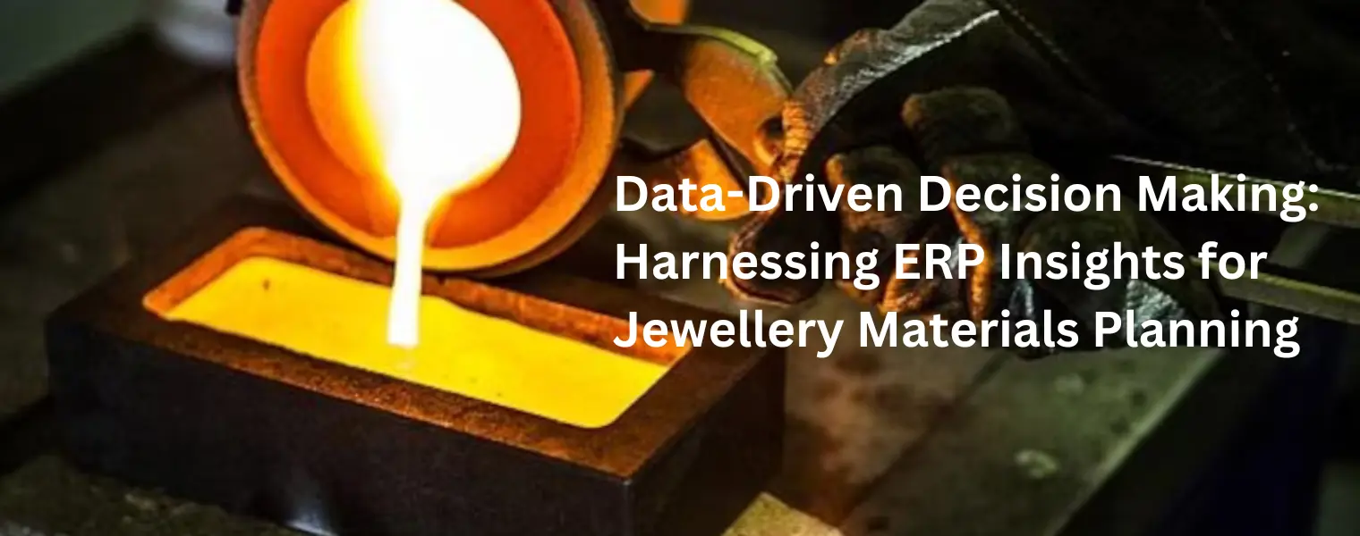 Data-Driven Decision Making: Harnessing ERP Insights for Jewellery Materials Planning