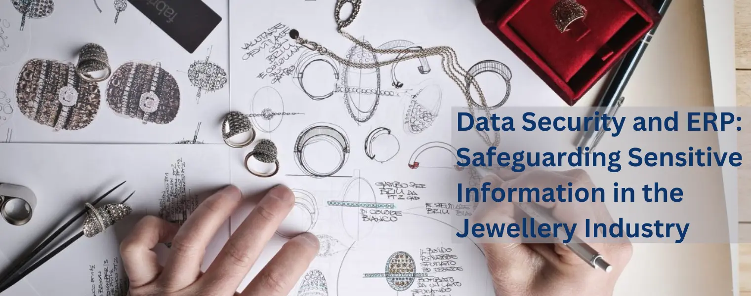 Data Security and ERP: Safeguarding Sensitive Information in the Jewellery Industry