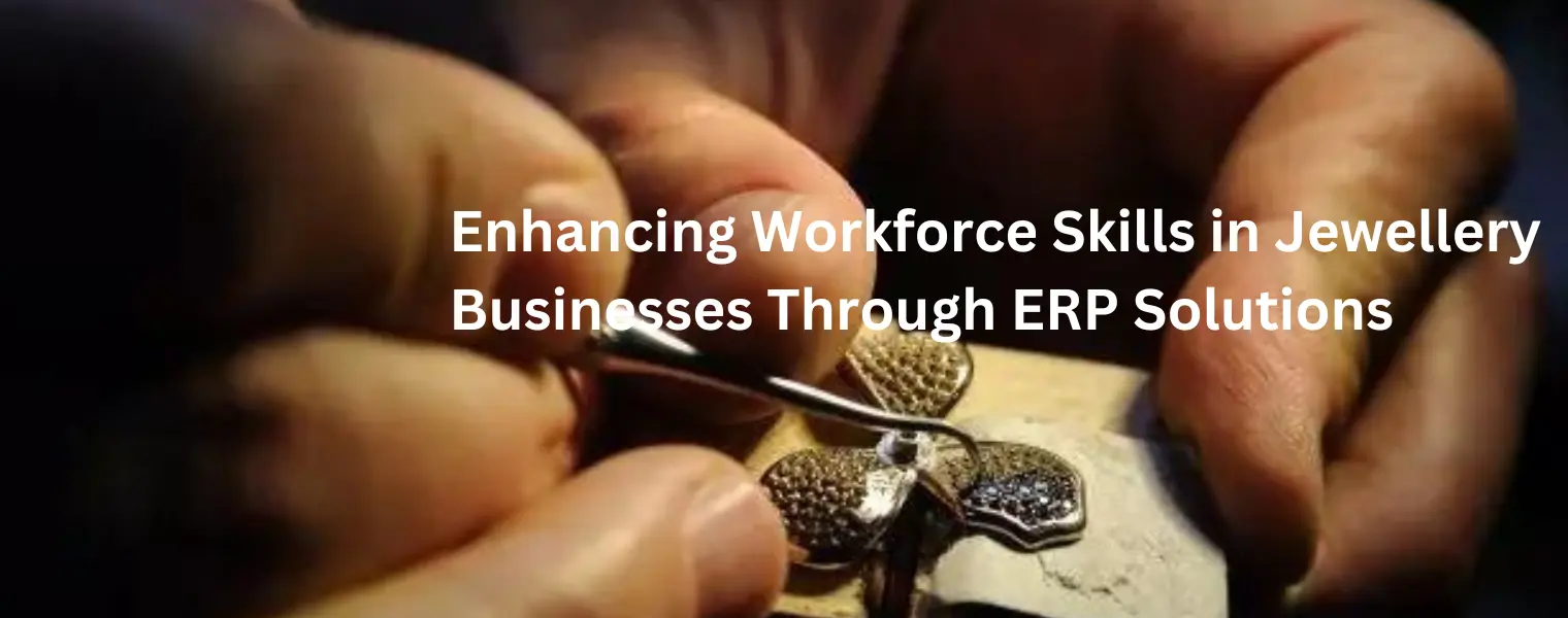  Enhancing Workforce Skills in Jewellery Businesses Through ERP Solutions