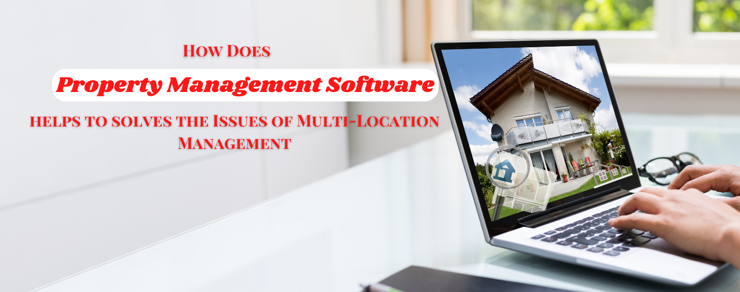 how-does-property-management-software-helps-to-solve-the-issues-of-multi-location-management