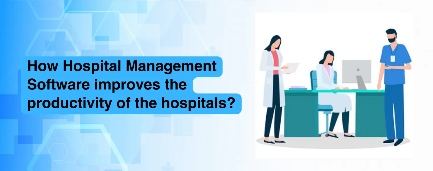 How Hospital Management Software improves productivity of hospitals