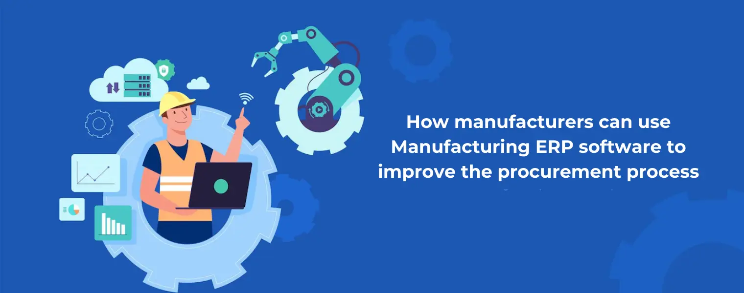 How manufacturers can use Manufacturing ERP software to improve the procurement process