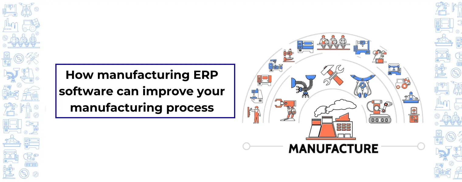 How manufacturing ERP software can improve your manufacturing process