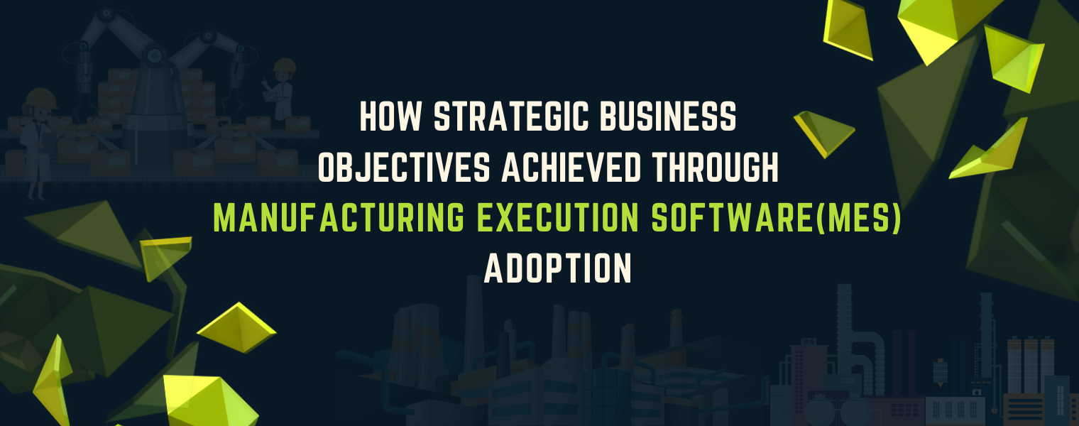 how-strategic-business-objectives-achieved-through-mes-adoption