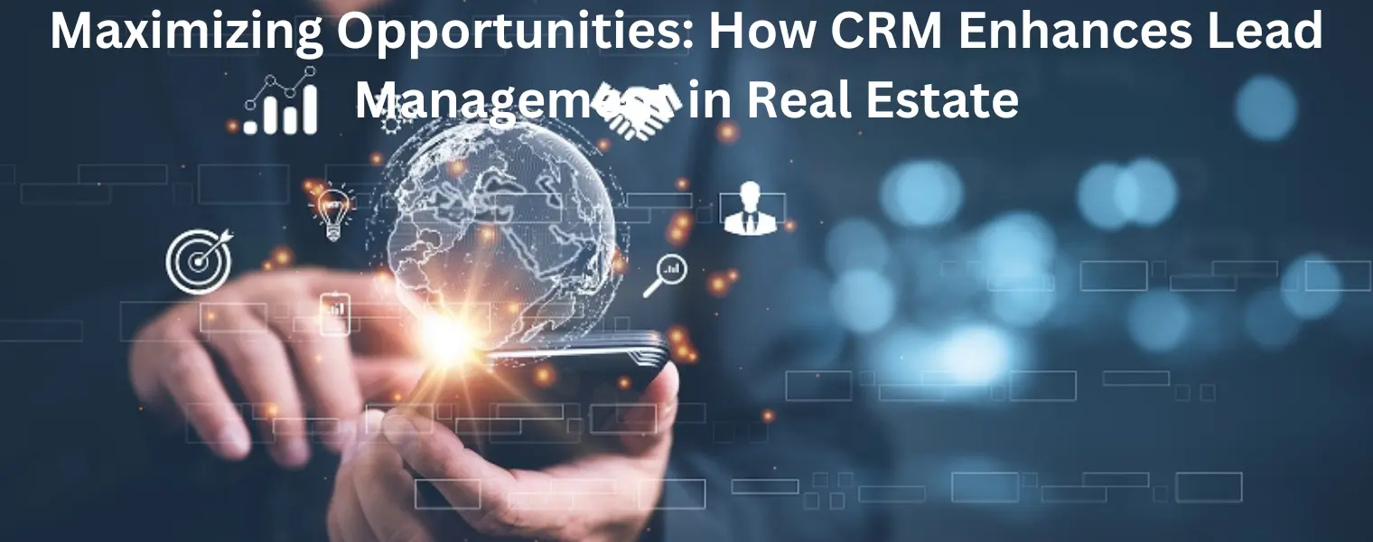 Maximizing Opportunities How CRM Enhances Lead Management in Real Estate