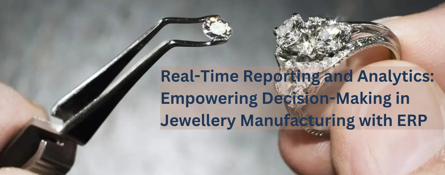  Real-Time Reporting and Analytics: Empowering Decision-Making in Jewellery Manufacturing with ERP