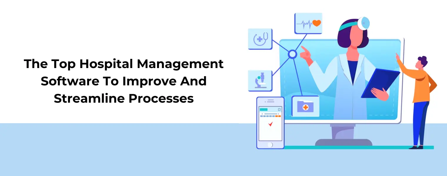 The Top Hospital Management Software To Improve And Streamline Processes