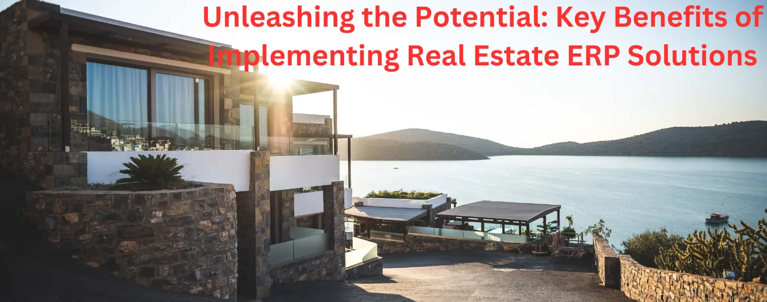 Unleashing the Potential-Key Benefits of Implementing Real Estate ERP Solutions