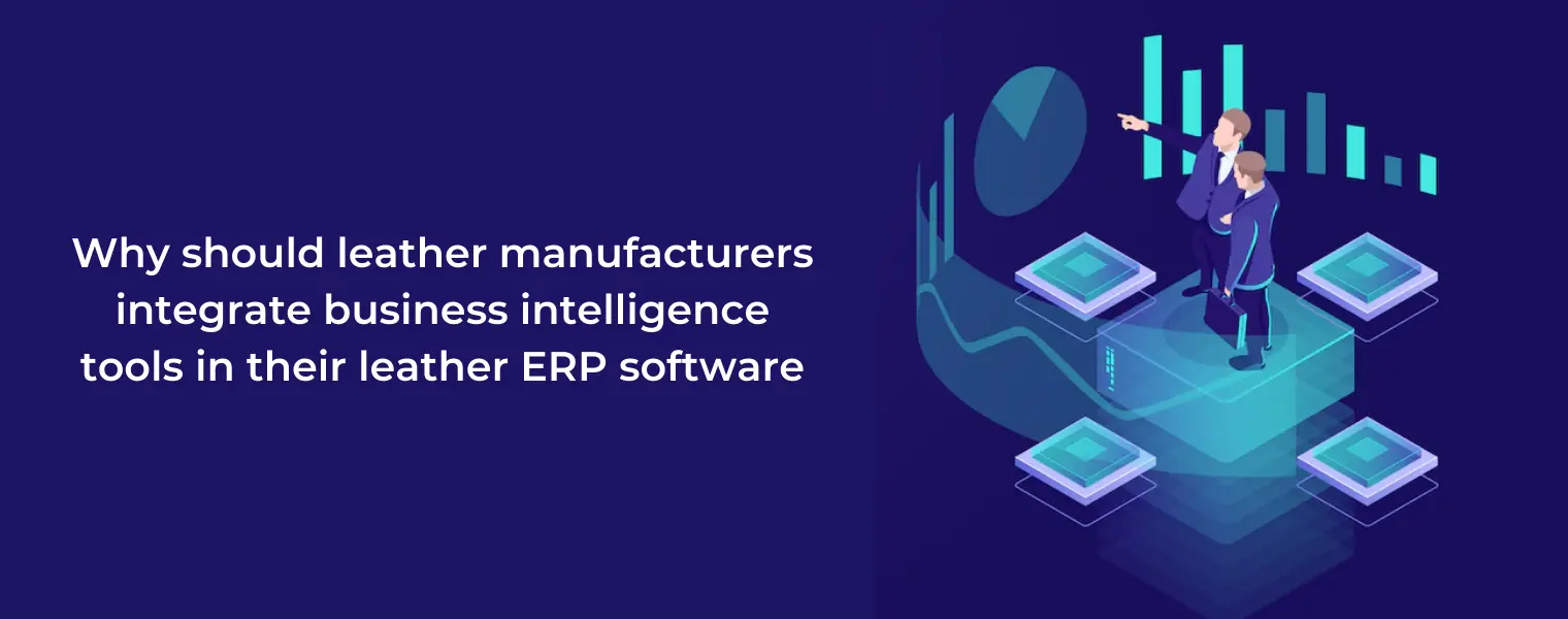 Why should leather manufacturers integrate business intelligence tools in their leather ERP software